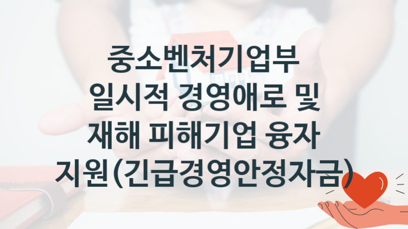 중소벤처기업부
일시적 경영애로 및 재해 피해기업 융자 지원(긴급경영안정자금)
