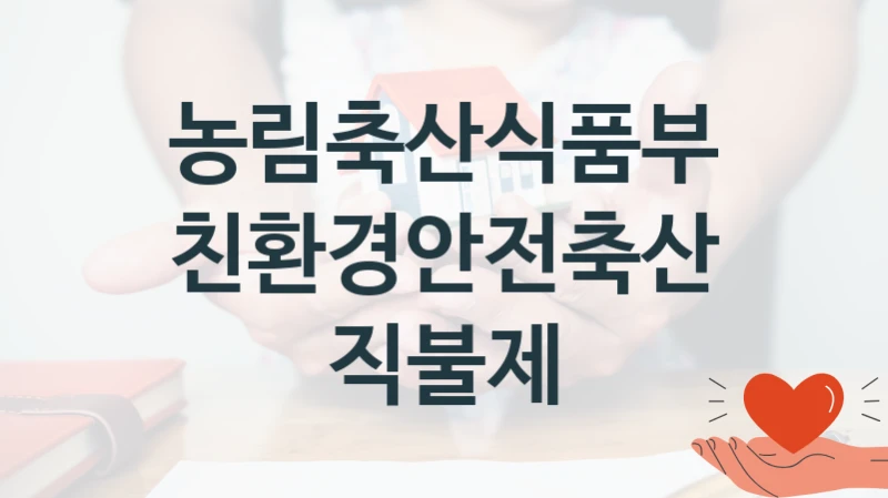 농림축산식품부 복지정책 “친환경안전축산직불제” 축산환경자원과 -신청 서류와 자격