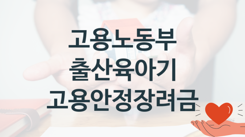 고용노동부 “출산육아기 고용안정장려금” 복지 지원혜택 신청조건과 자격조건