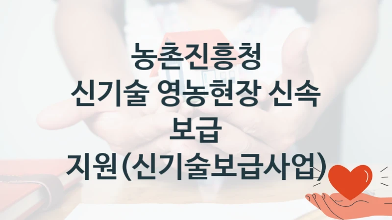 농촌진흥청 “신기술 영농현장 신속 보급 지원(신기술보급사업)” 복지 지원혜택 – 신청 조건과 자격 조건