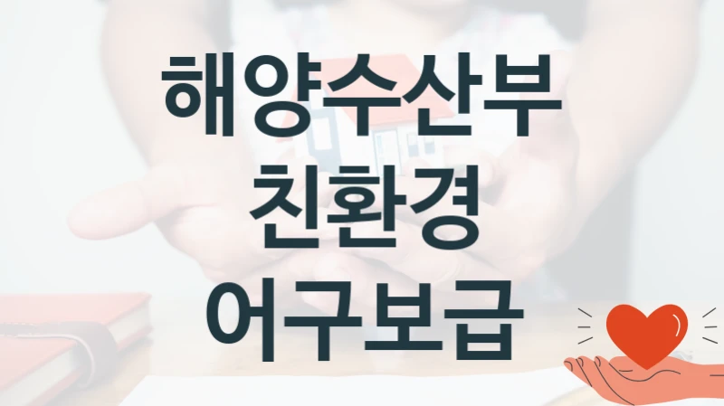 “친환경 어구보급” 지원 한도와 신청 기준 – 해양수산부 복지정책 요건 및 혜택