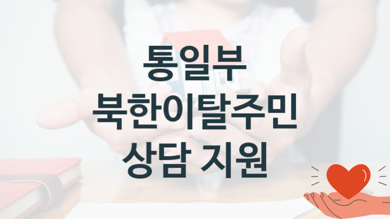 통일부 “북한이탈주민 상담 지원” 복지 지원혜택 신청방법과 구비서류