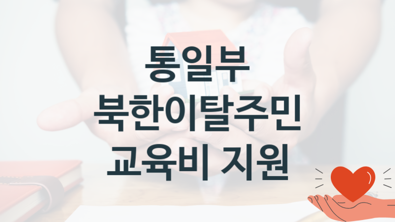 “북한이탈주민 교육비 지원” 통일부 복지지원혜택 신청방법과 구비서류