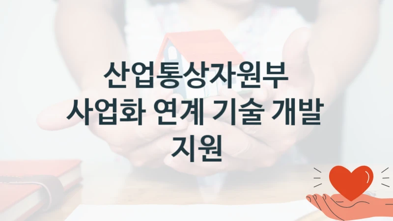 산업통상자원부
사업화 연계 기술 개발 지원