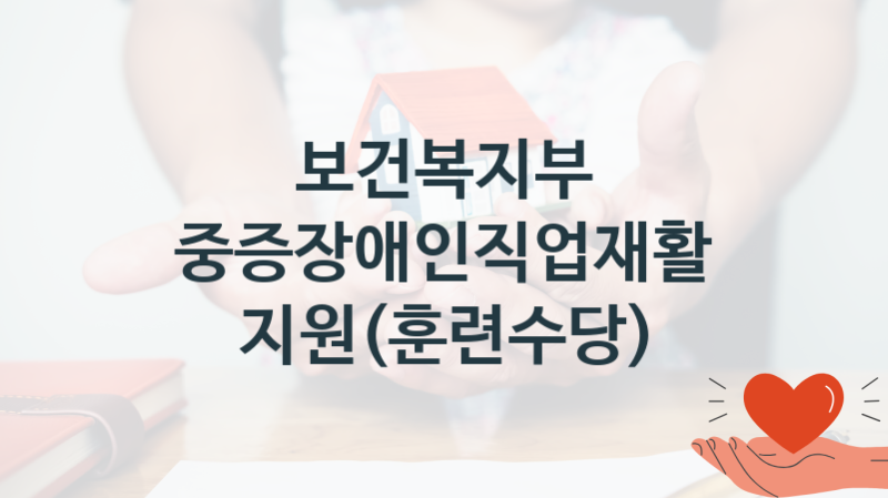 보건복지부
중증장애인직업재활 지원(훈련수당)
