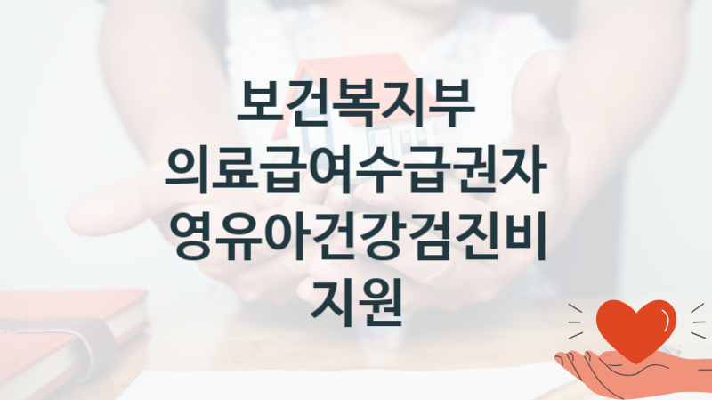 보건복지부
의료급여수급권자 영유아건강검진비 지원