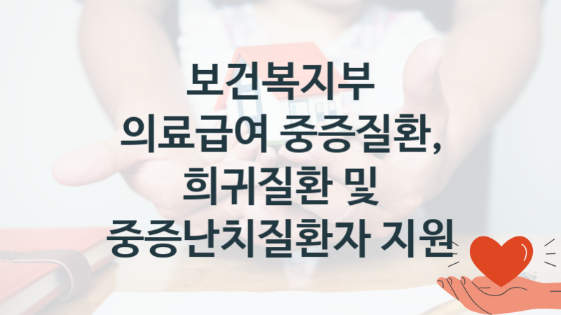 보건복지부
의료급여 중증질환, 희귀질환 및 중증난치질환자 지원
