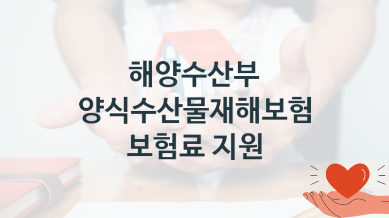 해양수산부 지원정책 “양식수산물재해보험 보험료 지원” 소득복지과 – 신청 자격조건과 신청방법