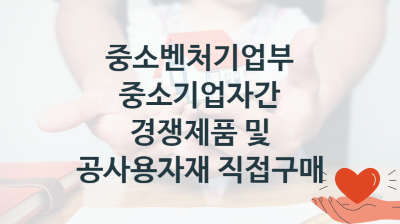중소벤처기업부
중소기업자간 경쟁제품 및 공사용자재 직접구매