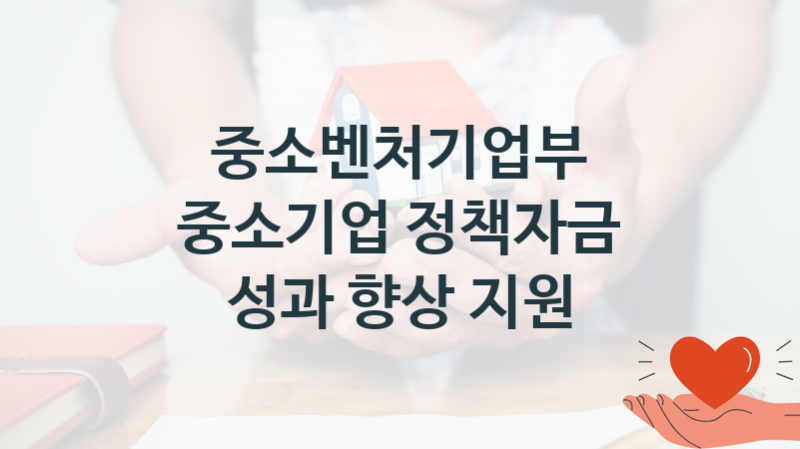 중소벤처기업부
중소기업 정책자금 성과 향상 지원