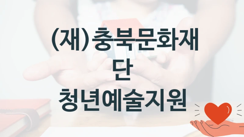 (재)충북문화재단 “청년예술지원” 신청 주요 정보 – 접수 마감일과 신청 절차