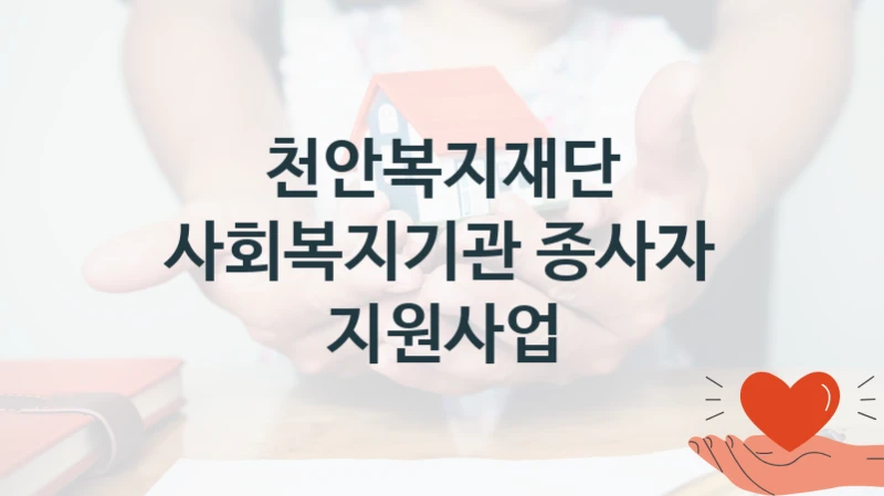 국가 복지 정책 “사회복지기관 종사자 지원사업” 신청 대상 및 자격 조건 – 천안복지재단