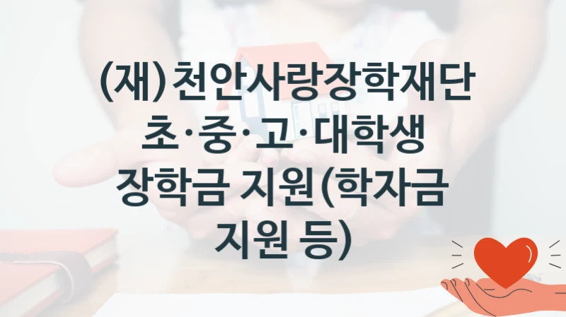 (재)천안사랑장학재단
초·중·고·대학생 장학금 지원(학자금 지원 등)