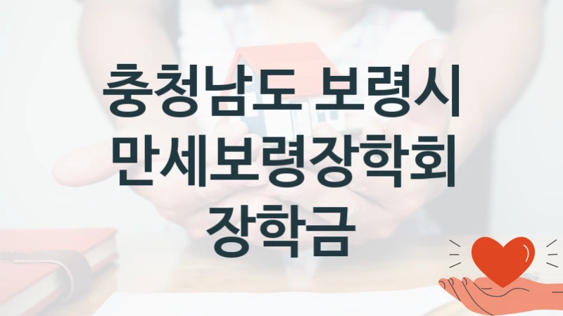 “만세보령장학회 장학금” 혜택 대상자 조건 – 충청남도 보령시 복지정책 요건 및 혜택