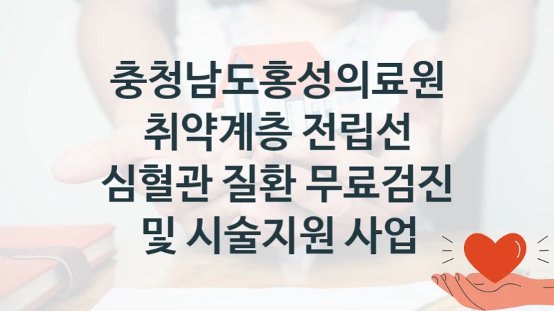 충청남도홍성의료원 사회 복지 혜택 “취약계층 전립선 심혈관 질환 무료검진 및 시술지원 사업” – 접수 방법 및 지원 한도