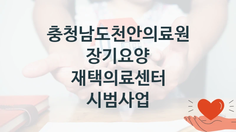 충청남도천안의료원
장기요양 재택의료센터 시범사업