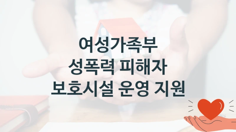 “성폭력 피해자 보호시설 운영 지원” 여성가족부 복지지원 혜택 – 일정과 신청 방법