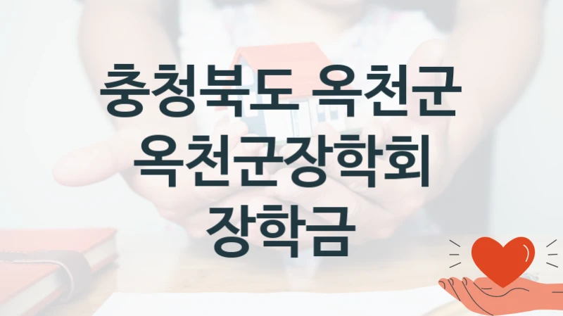 충청북도 옥천군 복지 정책 안내 “옥천군장학회 장학금” – 신청 요건과 제출 서류