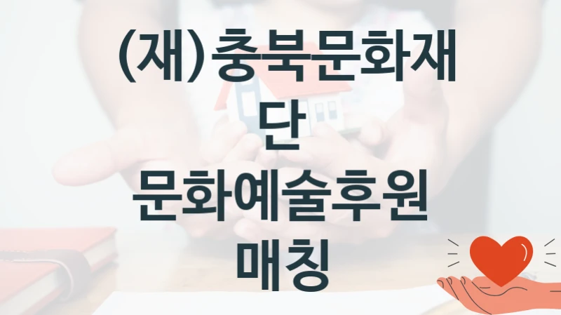 “문화예술후원 매칭” (재)충북문화재단 지원 혜택 – 일정과 신청 방법