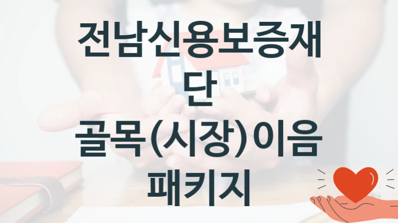 전남신용보증재단 “골목(시장)이음 패키지” 복지 지원혜택 – 자격 조건과 구비 서류