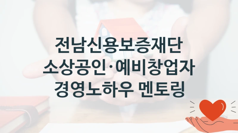 전남신용보증재단 “소상공인·예비창업자 경영노하우 멘토링” 복지 지원혜택 – 신청 방법과 구비 서류