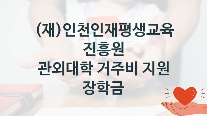 (재)인천인재평생교육진흥원
관외대학 거주비 지원 장학금