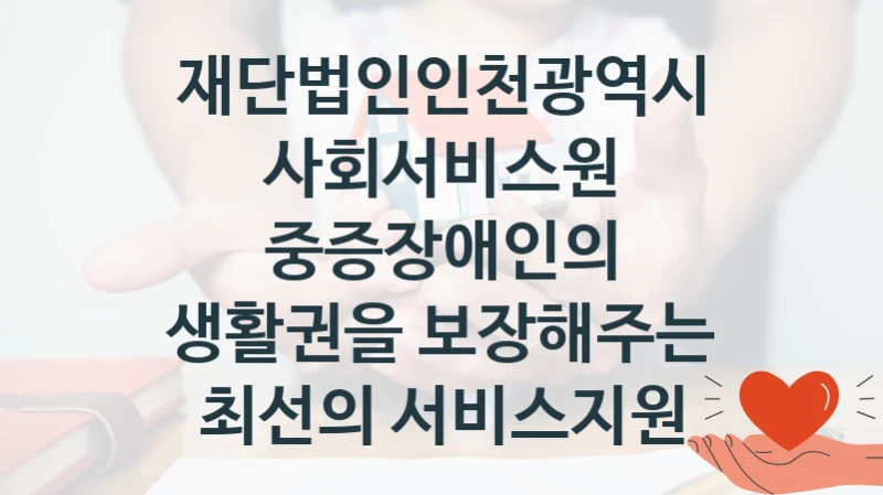 재단법인인천광역시사회서비스원
중증장애인의 생활권을 보장해주는 최선의 서비스지원