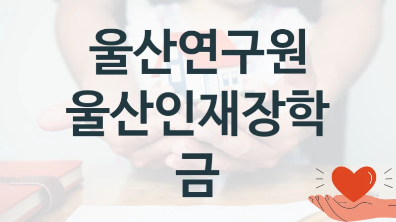 울산연구원 정책 “울산인재장학금” 서비스 관리부서 -신청 자격과 조건