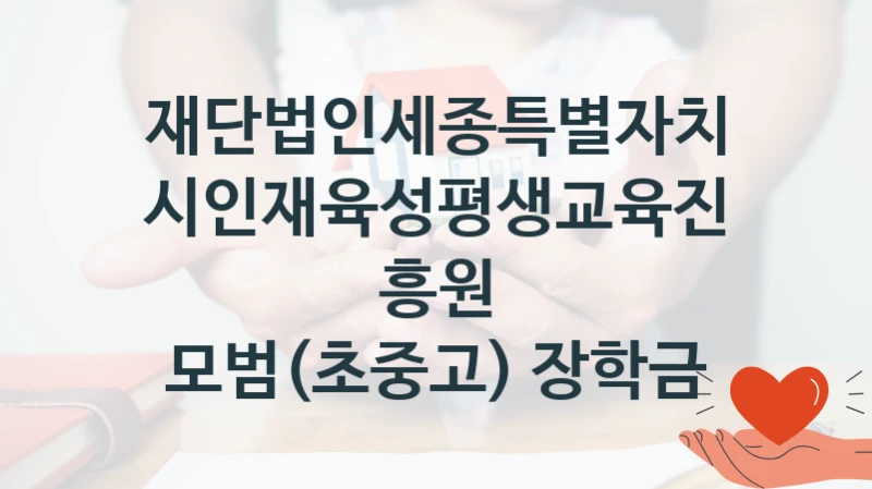 재단법인세종특별자치시인재육성평생교육진흥원
모범(초중고) 장학금