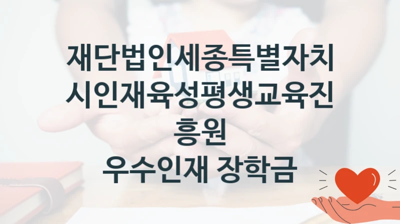 재단법인세종특별자치시인재육성평생교육진흥원
우수인재 장학금