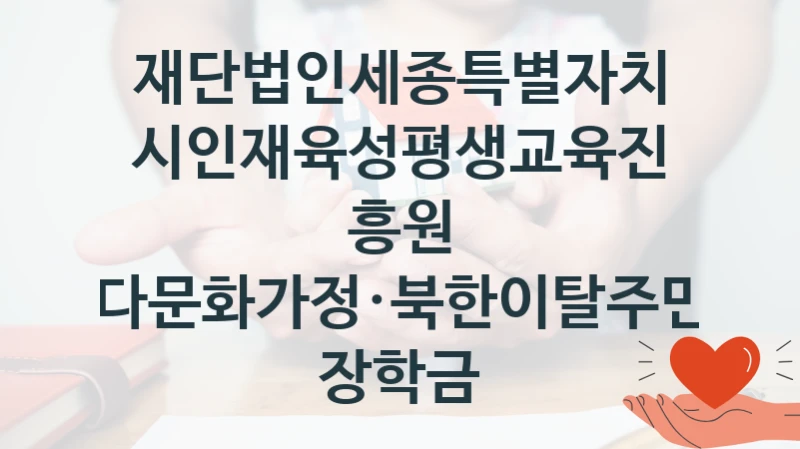 재단법인세종특별자치시인재육성평생교육진흥원
다문화가정·북한이탈주민 장학금