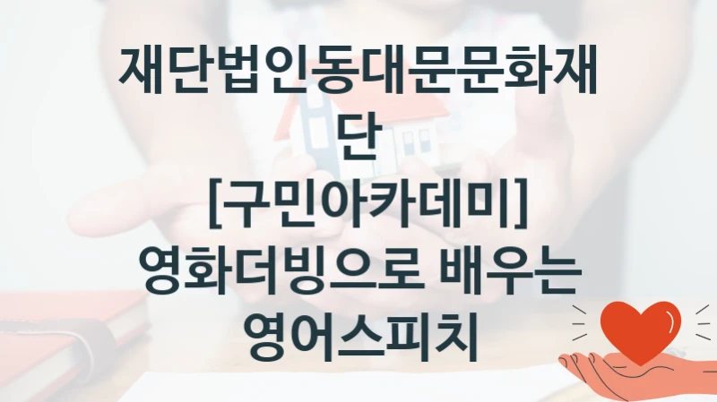 재단법인동대문문화재단
[구민아카데미] 영화더빙으로 배우는 영어스피치