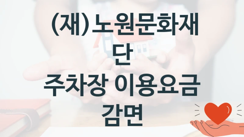 주차장 이용요금 감면 신청 가이드 – (재)노원문화재단 복지 지원 방법 및 필수 요건 안내