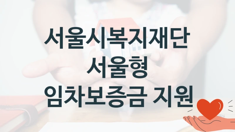 “서울형 임차보증금 지원” 서울시복지재단 복지지원 혜택 – 일정과 신청 방법