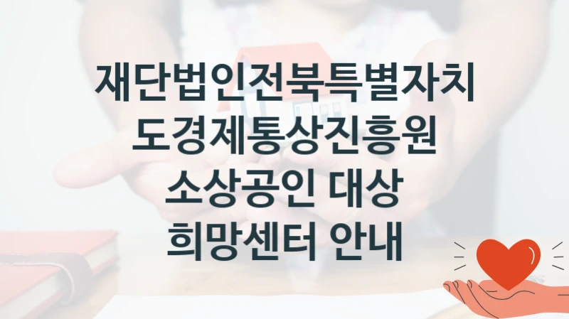 재단법인전북특별자치도경제통상진흥원
소상공인 대상 희망센터 안내
