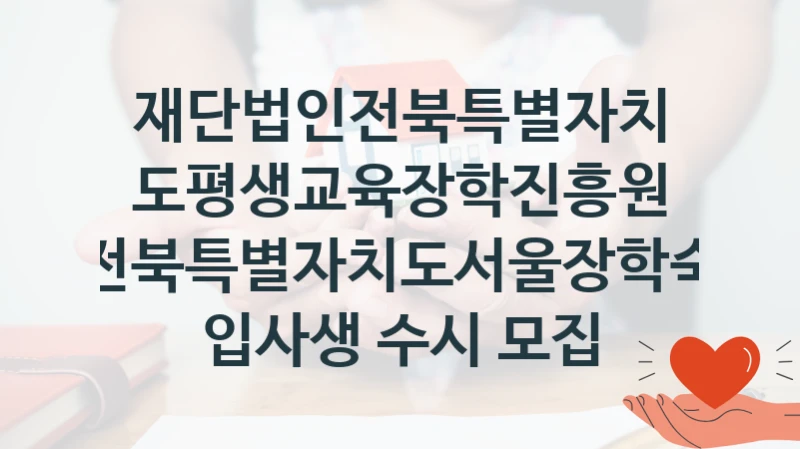 재단법인전북특별자치도평생교육장학진흥원 “전북특별자치도서울장학숙 입사생 수시 모집” 신청 주요 정보 – 접수 마감일과 신청 절차