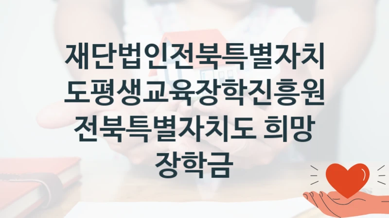 재단법인전북특별자치도평생교육장학진흥원
전북특별자치도 희망 장학금