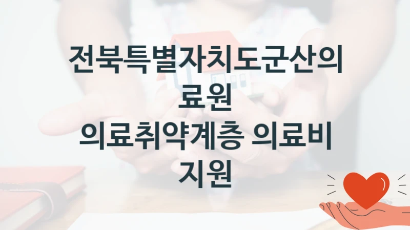 정부 복지 서비스 “의료취약계층 의료비 지원” – 전북특별자치도군산의료원 자격 요건과 신청 방법