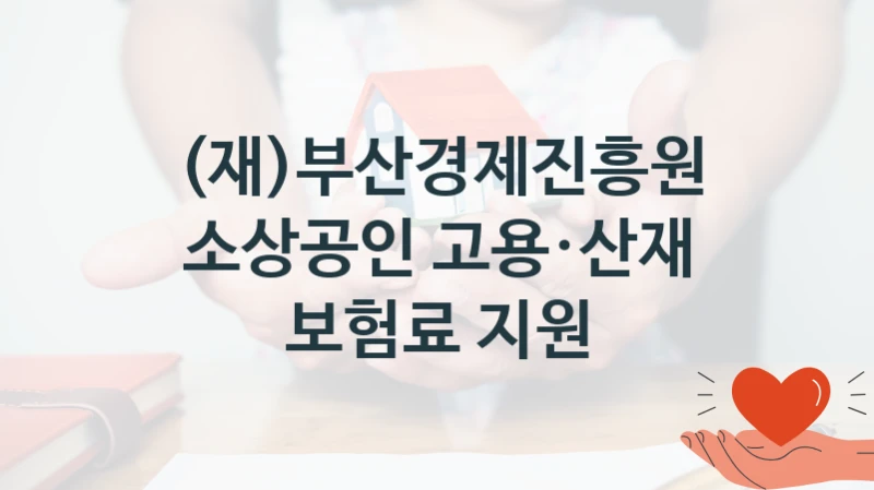 정부 지원 제도 “소상공인 고용·산재 보험료 지원” 신청 대상 및 자격 조건 – (재)부산경제진흥원