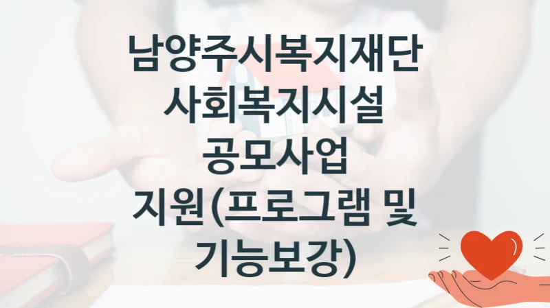 남양주시복지재단 공공 지원 정책 “사회복지시설 공모사업 지원(프로그램 및 기능보강)” – 신청 기준과 서류 준비