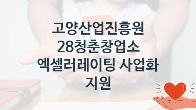 고양산업진흥원
28청춘창업소 엑셀러레이팅 사업화 지원