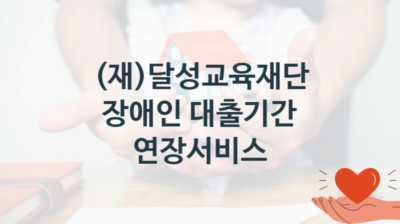 (재)달성교육재단
장애인 대출기간 연장서비스