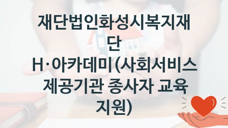 재단법인화성시복지재단
H·아카데미(사회서비스  제공기관 종사자 교육 지원)