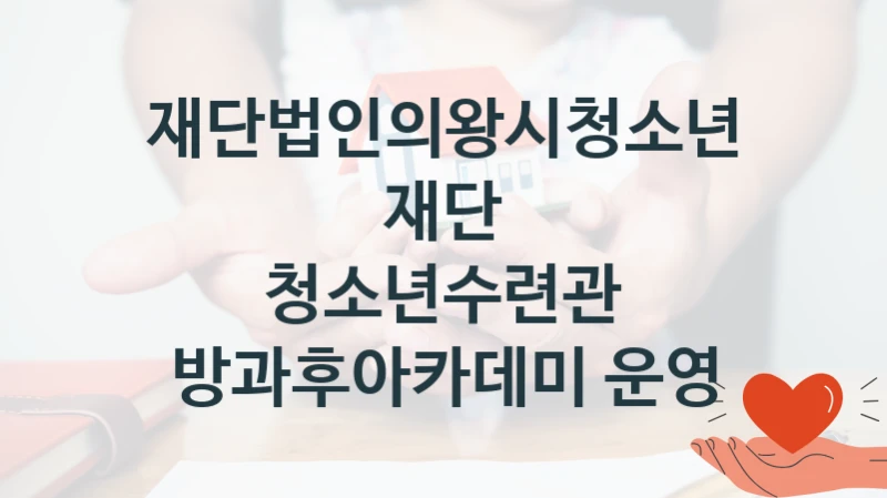 재단법인의왕시청소년재단
청소년수련관 방과후아카데미 운영