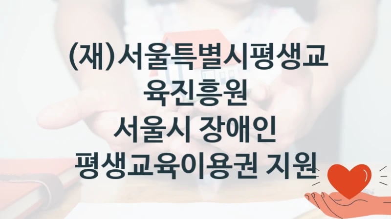 (재)서울특별시평생교육진흥원
서울시 장애인 평생교육이용권 지원