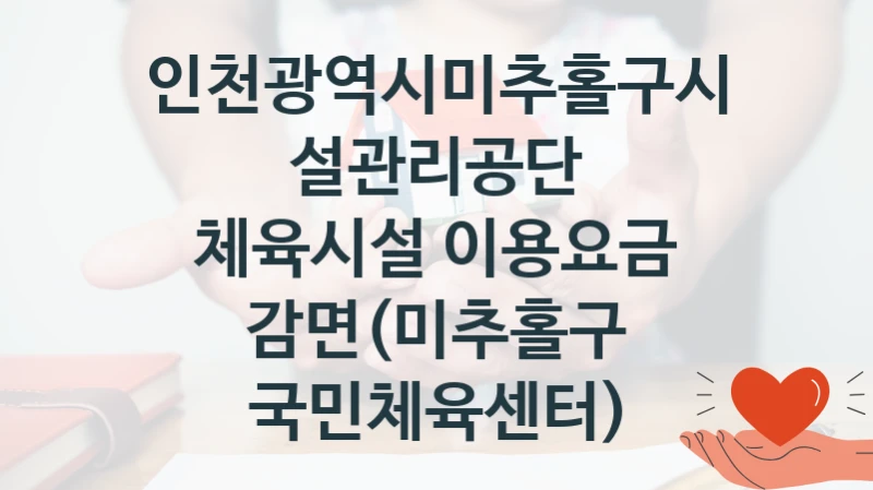 인천광역시미추홀구시설관리공단
체육시설 이용요금 감면(미추홀구 국민체육센터)