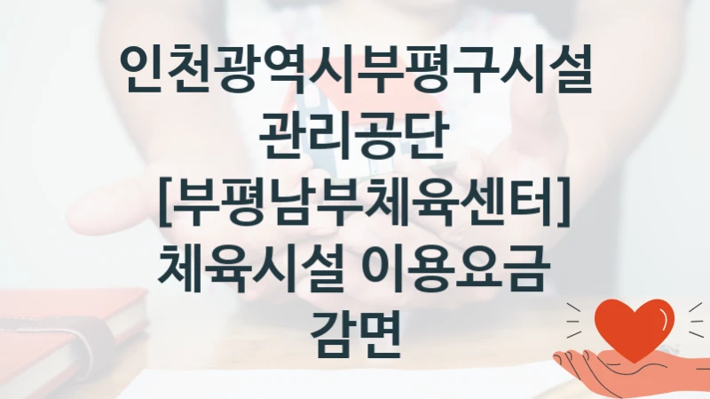 인천광역시부평구시설관리공단
[부평남부체육센터] 체육시설 이용요금 감면