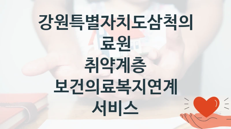 강원특별자치도삼척의료원
취약계층 보건의료복지연계 서비스
