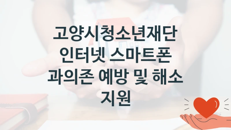 고양시청소년재단
인터넷 스마트폰 과의존 예방 및 해소 지원