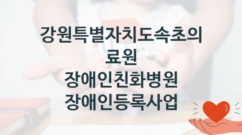 강원특별자치도속초의료원
장애인친화병원 장애인등록사업